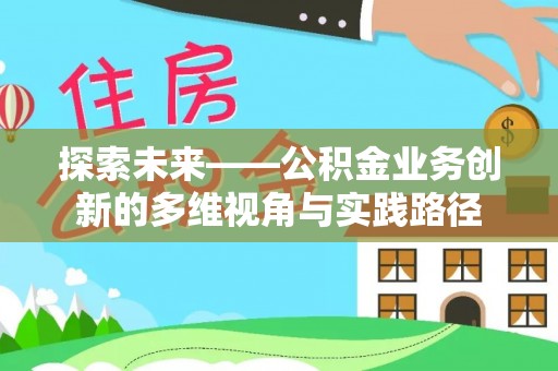 路桥探索未来——公积金业务创新的多维视角与实践路径