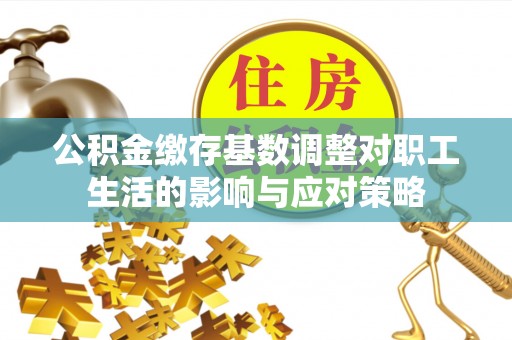 路桥公积金缴存基数调整对职工生活的影响与应对策略