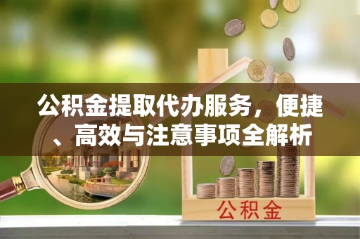 路桥公积金提取代办服务，便捷、高效与注意事项全解析