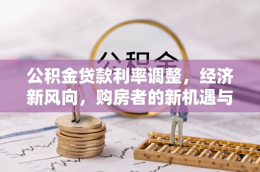 路桥公积金贷款利率调整，经济新风向，购房者的新机遇与挑战