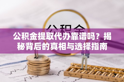 路桥公积金提取代办靠谱吗？揭秘背后的真相与选择指南