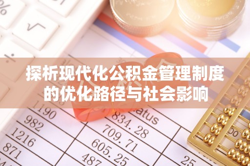 路桥探析现代化公积金管理制度的优化路径与社会影响