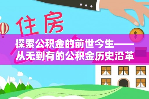 路桥探索公积金的前世今生——从无到有的公积金历史沿革