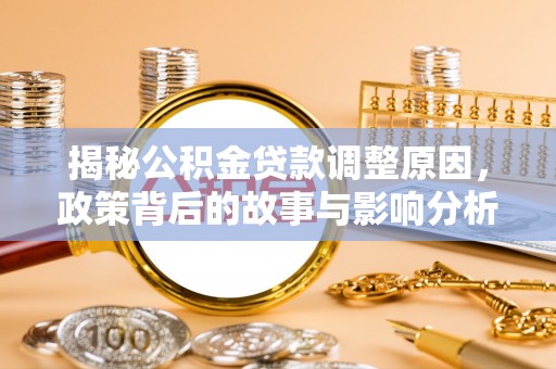 路桥揭秘公积金贷款调整原因，政策背后的故事与影响分析