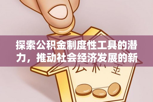 路桥探索公积金制度性工具的潜力，推动社会经济发展的新引擎