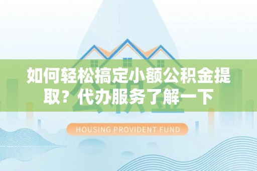 路桥如何轻松搞定小额公积金提取？代办服务了解一下