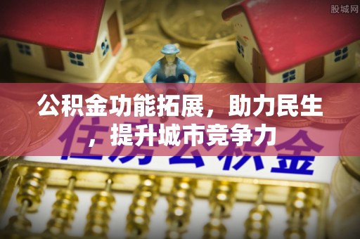 路桥公积金功能拓展，助力民生，提升城市竞争力