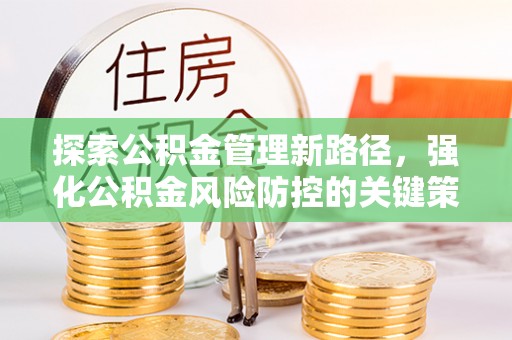 路桥探索公积金管理新路径，强化公积金风险防控的关键策略
