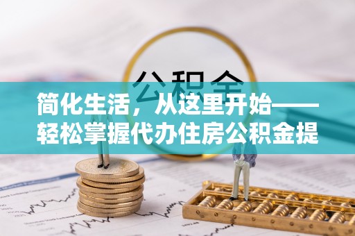 路桥简化生活，从这里开始——轻松掌握代办住房公积金提取全流程