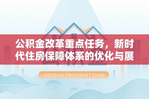 路桥公积金改革重点任务，新时代住房保障体系的优化与展望