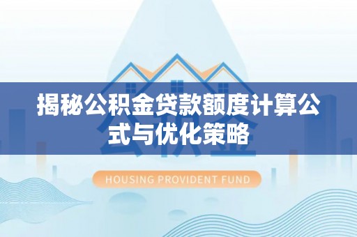 路桥揭秘公积金贷款额度计算公式与优化策略