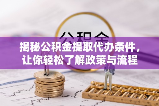 路桥揭秘公积金提取代办条件，让你轻松了解政策与流程