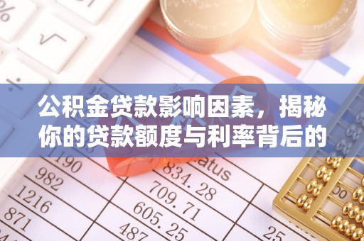 路桥公积金贷款影响因素，揭秘你的贷款额度与利率背后的秘密