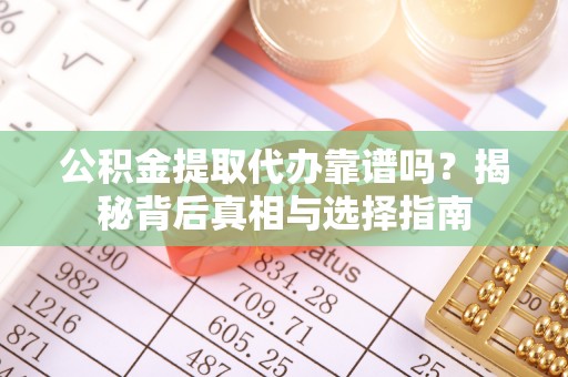 路桥公积金提取代办靠谱吗？揭秘背后真相与选择指南