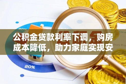 路桥公积金贷款利率下调，购房成本降低，助力家庭实现安居梦