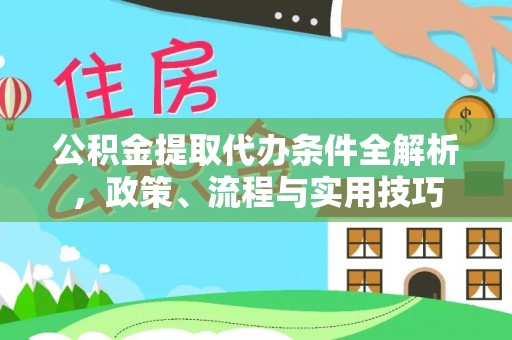 路桥公积金提取代办条件全解析，政策、流程与实用技巧