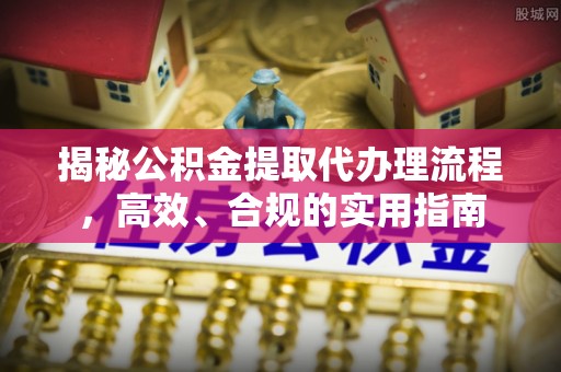 路桥揭秘公积金提取代办理流程，高效、合规的实用指南