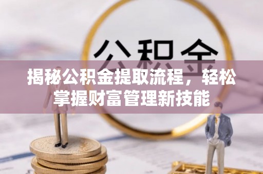 路桥揭秘公积金提取流程，轻松掌握财富管理新技能