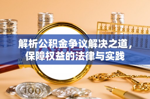 路桥解析公积金争议解决之道，保障权益的法律与实践