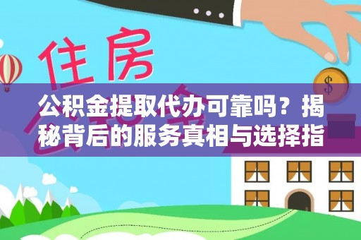 路桥公积金提取代办可靠吗？揭秘背后的服务真相与选择指南