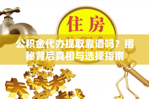 路桥公积金代办提取靠谱吗？揭秘背后真相与选择指南