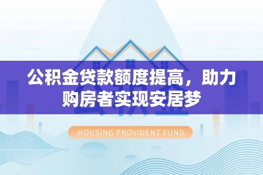 路桥公积金贷款额度提高，助力购房者实现安居梦