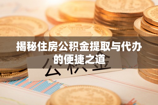 路桥揭秘住房公积金提取与代办的便捷之道