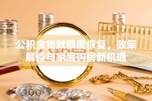 路桥公积金贷款额度恢复，政策解读与家庭购房新机遇