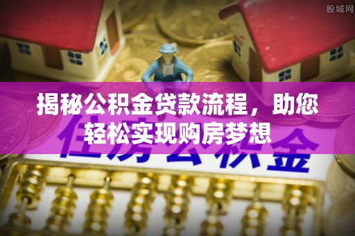 路桥揭秘公积金贷款流程，助您轻松实现购房梦想