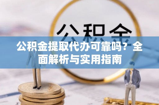 路桥公积金提取代办可靠吗？全面解析与实用指南