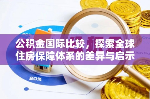 路桥公积金国际比较，探索全球住房保障体系的差异与启示