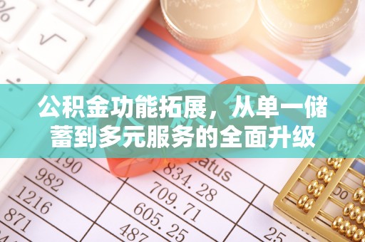 路桥公积金功能拓展，从单一储蓄到多元服务的全面升级
