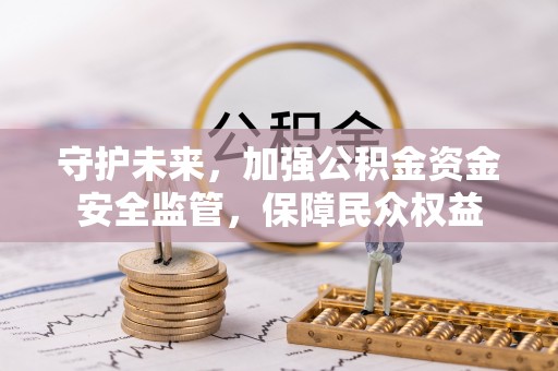 路桥守护未来，加强公积金资金安全监管，保障民众权益