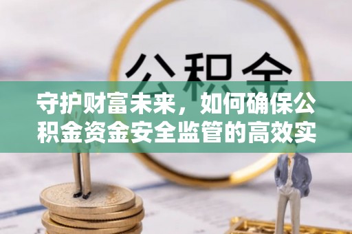 路桥守护财富未来，如何确保公积金资金安全监管的高效实施