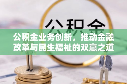 路桥公积金业务创新，推动金融改革与民生福祉的双赢之道
