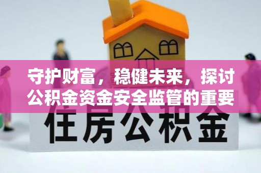 路桥守护财富，稳健未来，探讨公积金资金安全监管的重要性与实践