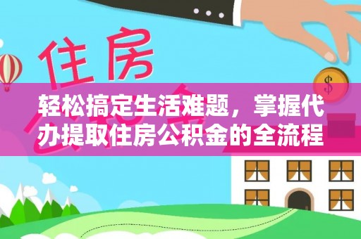 路桥轻松搞定生活难题，掌握代办提取住房公积金的全流程