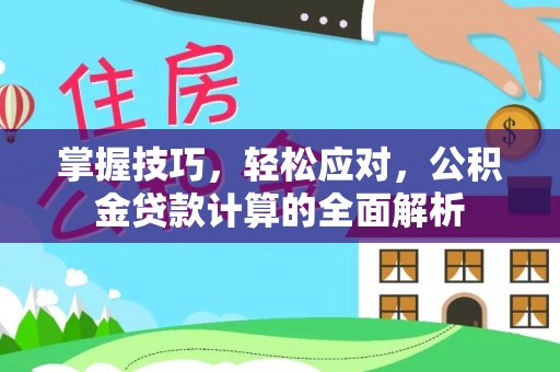 路桥掌握技巧，轻松应对，公积金贷款计算的全面解析
