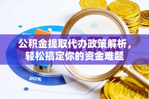 路桥公积金提取代办政策解析，轻松搞定你的资金难题