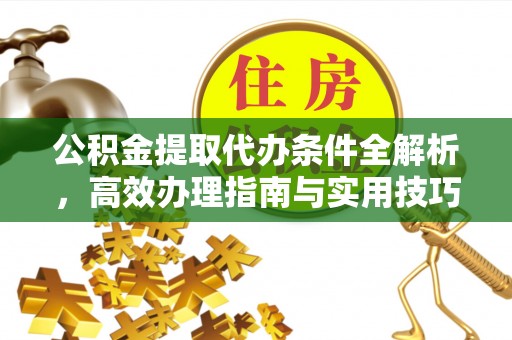 路桥公积金提取代办条件全解析，高效办理指南与实用技巧