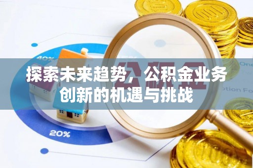 路桥探索未来趋势，公积金业务创新的机遇与挑战