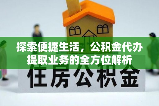 路桥探索便捷生活，公积金代办提取业务的全方位解析