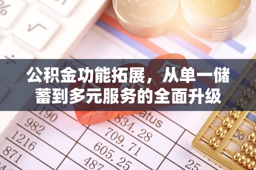 路桥公积金功能拓展，从单一储蓄到多元服务的全面升级