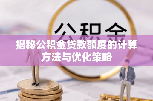 路桥揭秘公积金贷款额度的计算方法与优化策略