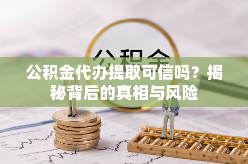 路桥公积金代办提取可信吗？揭秘背后的真相与风险