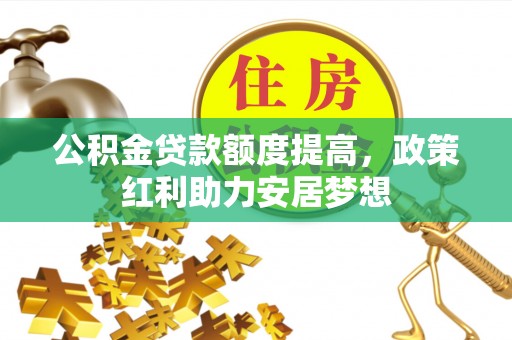 路桥公积金贷款额度提高，政策红利助力安居梦想