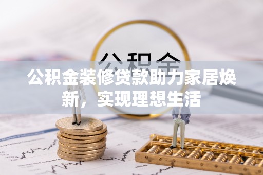 路桥公积金装修贷款助力家居焕新，实现理想生活