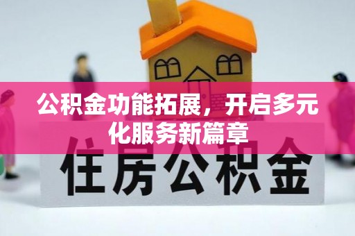路桥公积金功能拓展，开启多元化服务新篇章
