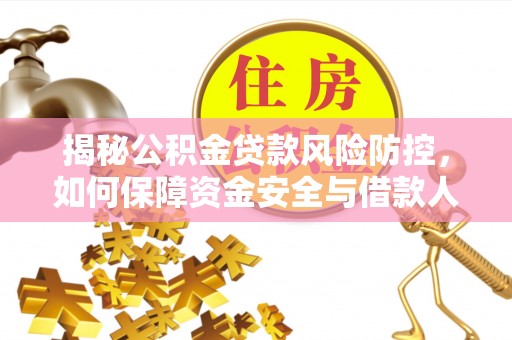 路桥揭秘公积金贷款风险防控，如何保障资金安全与借款人权益
