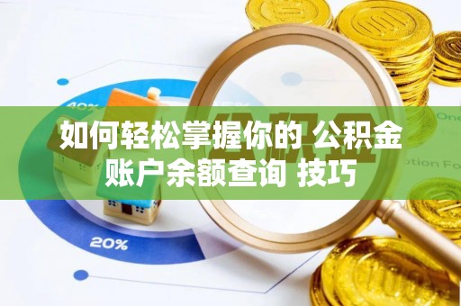 路桥如何轻松掌握你的 公积金账户余额查询 技巧